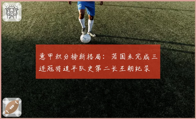 意甲积分榜新格局：若国米完成三连冠将追平队史第二长王朝纪录