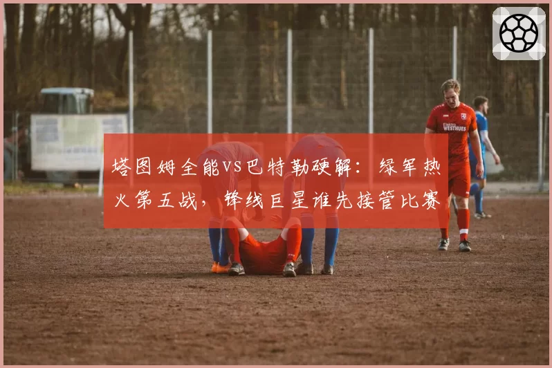 塔图姆全能vs巴特勒硬解：绿军热火第五战，锋线巨星谁先接管比赛？